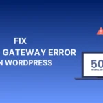 Fix 502 Bad Gateway Error in WordPress